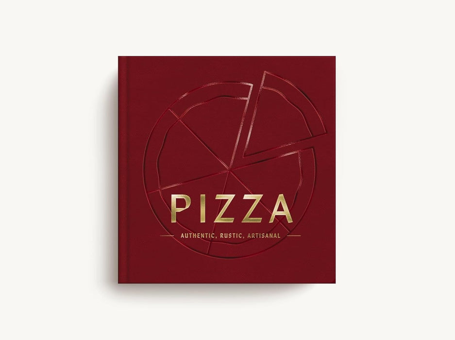 PIZZA: Authentic, Rustic, Artisanal Cookbook
