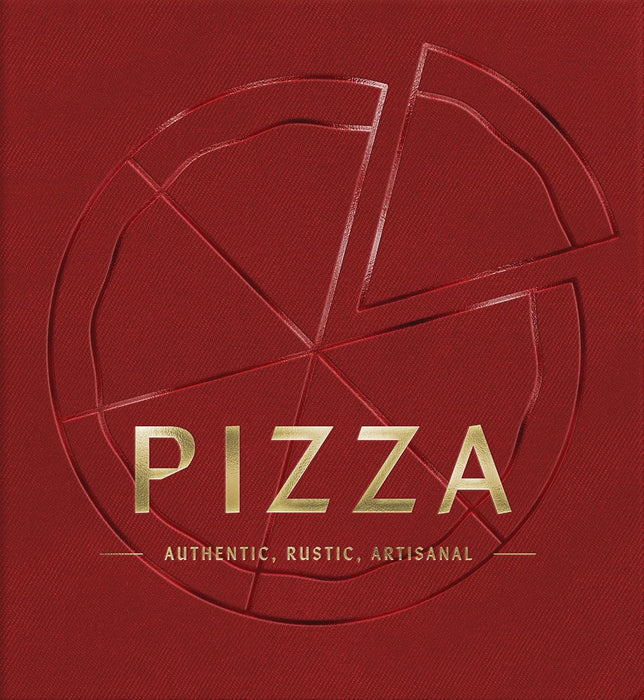 PIZZA: Authentic, Rustic, Artisanal Cookbook